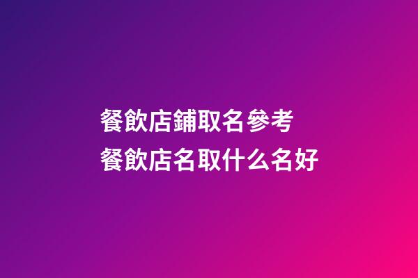 餐飲店鋪取名參考 餐飲店名取什么名好-第1張-店鋪起名-玄機派